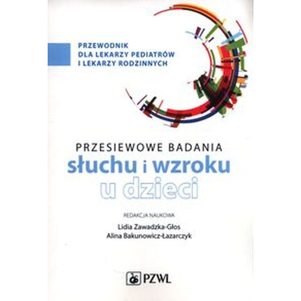 Przesiewowe badania słuchu i wzroku u dzieci
przewodnik dla pediatrów i lekarzy rodzinnych