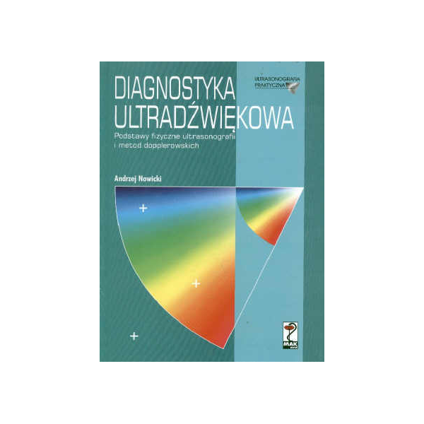 Diagnostyka ultradźwiękowa Podstawy fizyczne ultrasonografii i metod dopplerowskich Diagnostyka ultradźwiękowa Podstawy fizyczne ultrasonografii i metod dopplerowskich