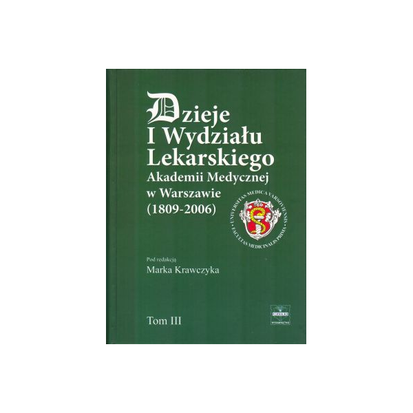 Dzieje I Wydziału Lekarskiego Akademii Medycznej w Warszawie (1809-2006) t. 3
