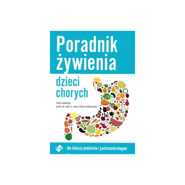 Poradnik żywienia dzieci chorych dla lekarzy pediatrów i gastroenterologów Poradnik żywienia dzieci chorych dla lekarzy pediatrów i gastroenterologów