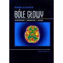 Bóle głowy Patofizjologia, diagnostyka, leczenie