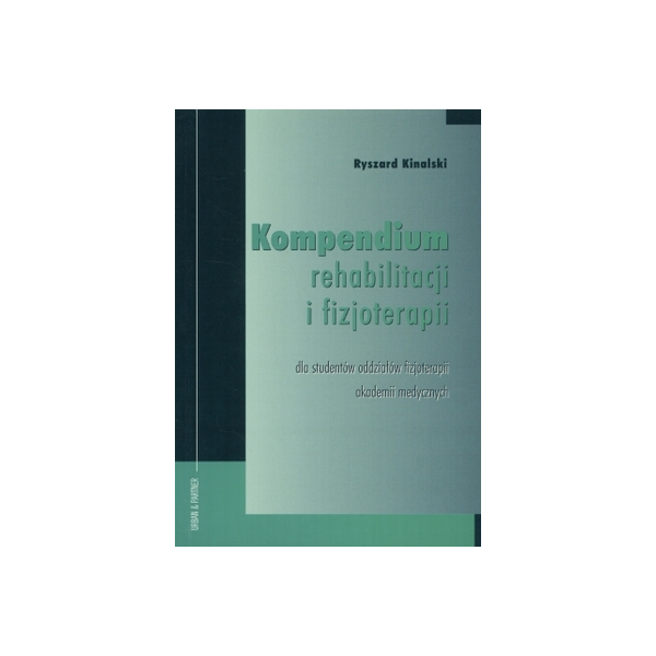 Kompendium rehabilitacji i fizjoterapii Dla studentów oddziałów fizjoterapii akademii medycznych