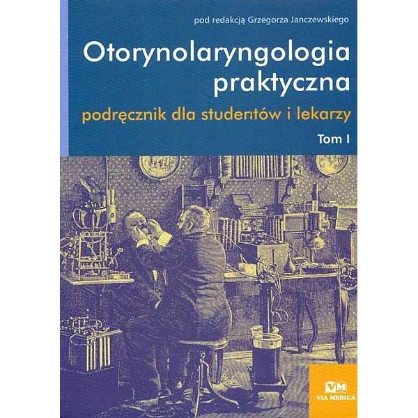 Otorynolarygologia praktyczna podręcznik dla studentów i lekarzy t.1 Otorynolarygologia praktyczna podręcznik dla studentów i lekarzy t.1