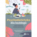 Psychodietetyka dla każdego czylio zdrowej relacji z jedzeniem