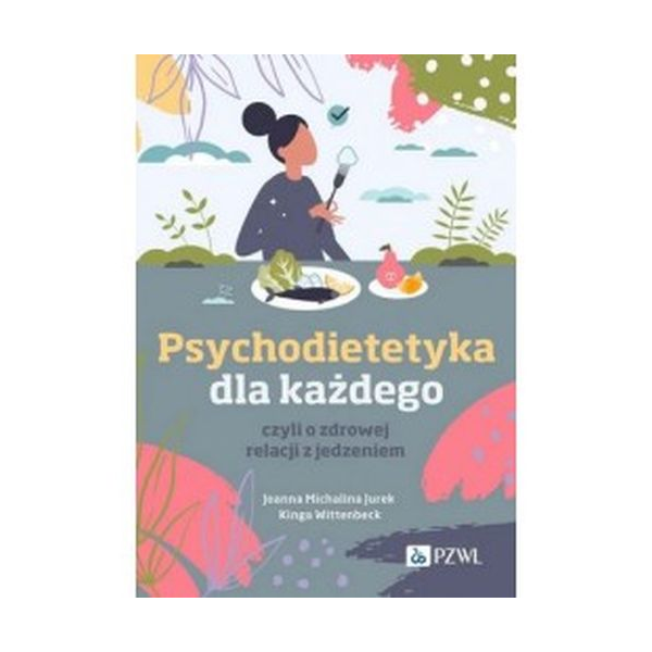 Psychodietetyka dla każdego czylio zdrowej relacji z jedzeniem