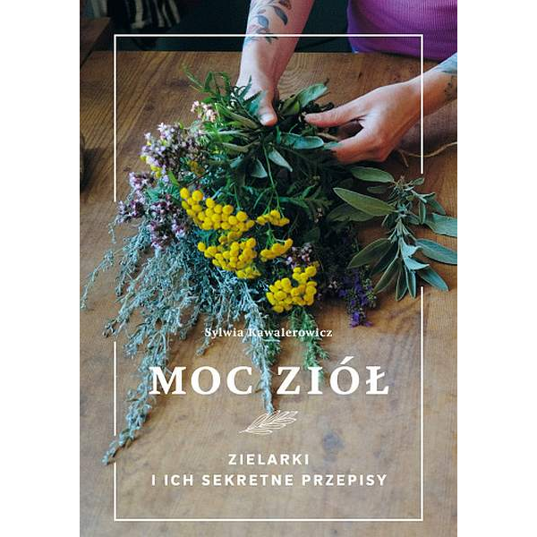 Moc ziół. Zielarki i ich sekretne przepisy