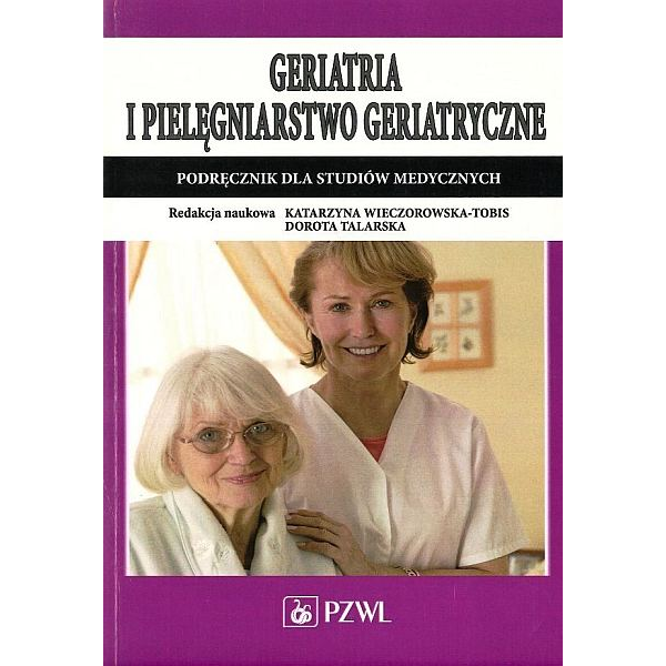 Geriatria i pielęgniarstwo geriatryczne. Podręcznik dla studentów Geriatria i pielęgniarstwo geriatryczne. Podręcznik dla studentów