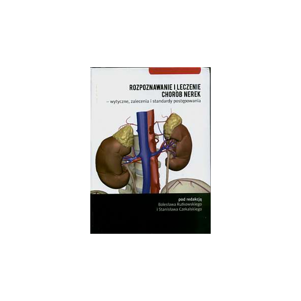 Rozpoznawanie i leczenie chorób nerek Wytyczne, zalecenia i standardy postępowania