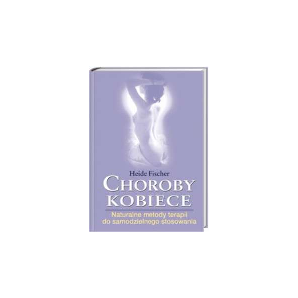 Choroby kobiece Naturalne metody terapii do samodzielnego stosowania