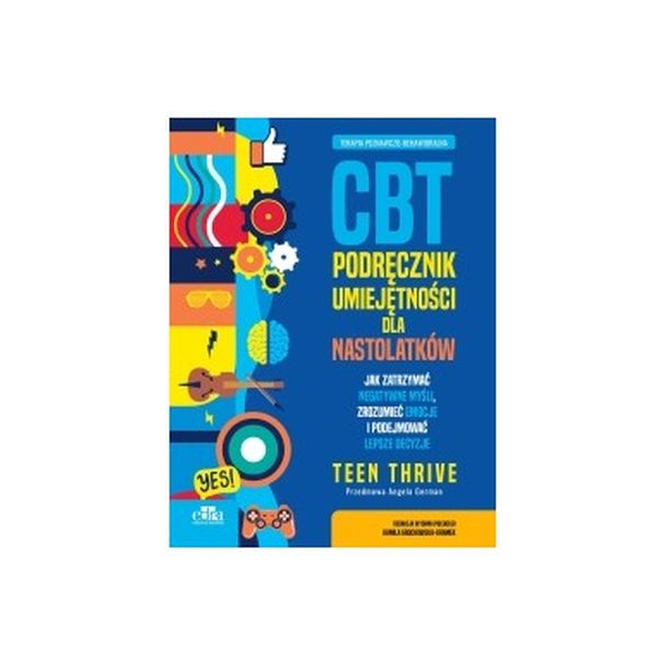 Terapia poznawczo-behawioralna CBT. Podręcznik umiejętności dla nastolatków 