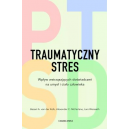 Traumatyczny stres. Wpływ wstrząsających doświadczeń na umysł i ciało człowieka