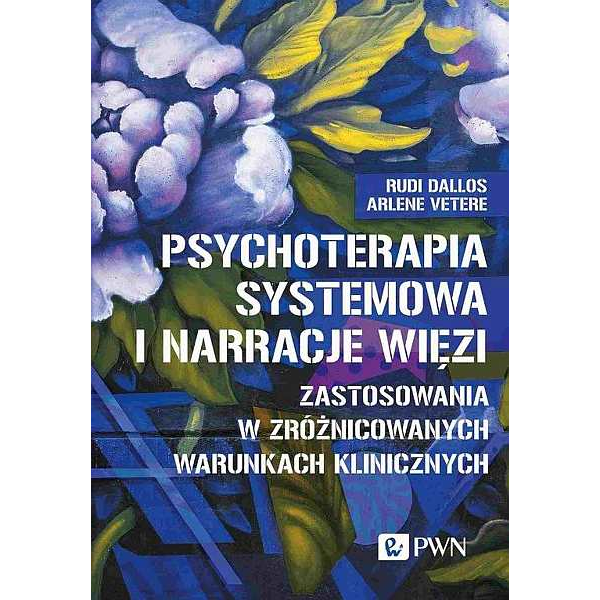 Psychoterapia systemowa i narrecje więzi Zastosowania w zróżnicowanych warunkach klinicznych