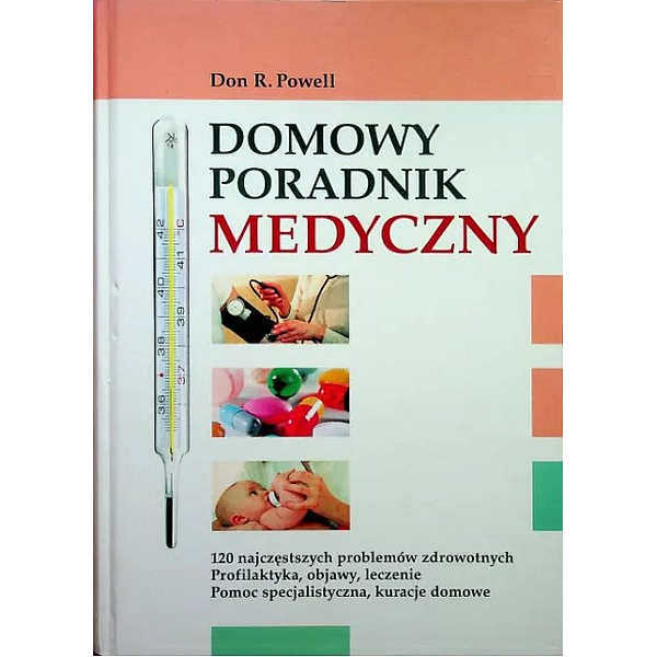Domowy poradnik medyczny 120 najczęstszych problemów zdrowotnych. Profilaktyka, objawy, leczenie. Pomoc specjalistyczna,