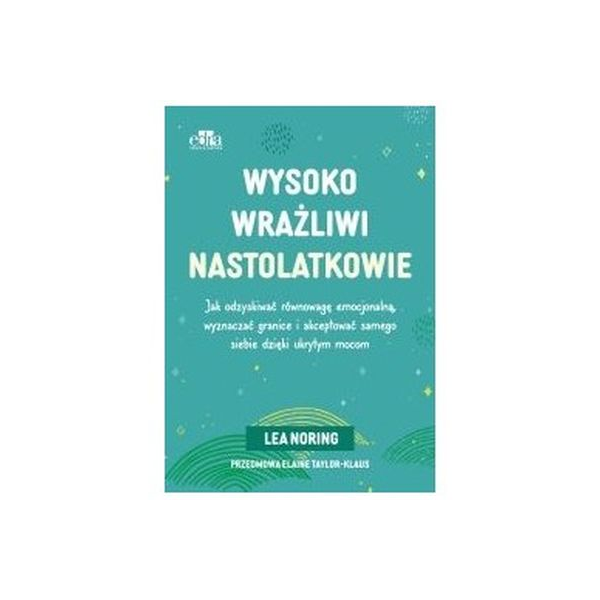 Wysoko wrażliwi nastolatkowie
Jak odzyskiwać równowagę emocjonalną, wyznaczać granice i akceptować samego siebie dzięki
