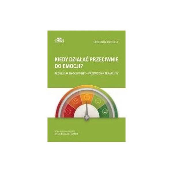 Kiedy działać przeciwnie do emocji?
Regulacja emocji w DBT-przewodnik terapeuty