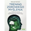 Trening zdrowego myślenia 7 skutecznych technik terapii poznawczo-behawioralnej,które zmieniają myśli, emocje i nawyki