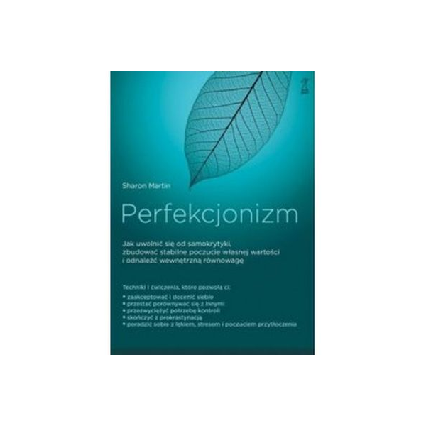 Perfekcjonizm , jak uwolnić się od samokrytyki,zbudować stabilne poczucie własnej wartości i odnaleźć wewnętrzną równowa