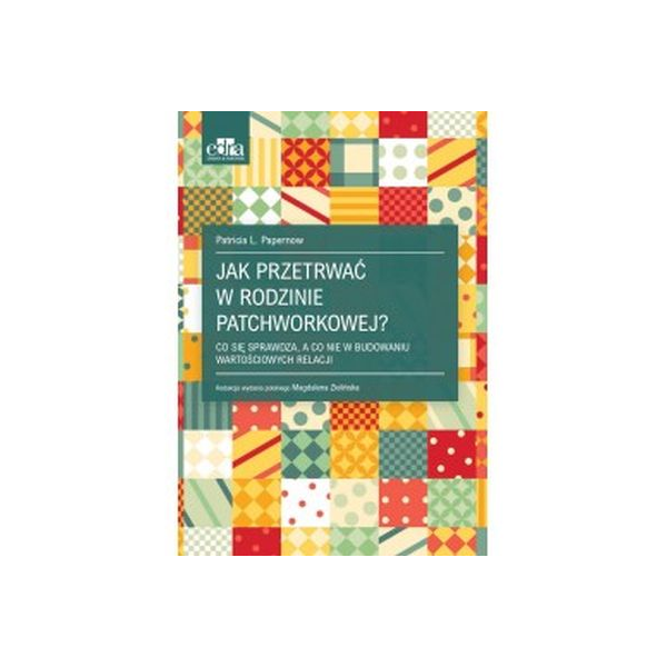 Jak przetrwać w rodzinie patchworkowej? Co się sprawdza , a co nie w budowaniu wartościowych relacji
