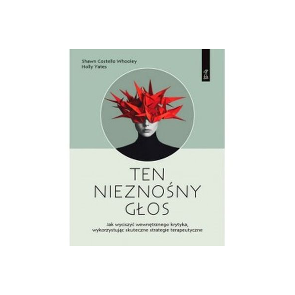 Ten nieznośny głos
Jak wyciszyć wewnętrznego krytyka, wykorzystując skuteczne strategie terapeutyczne