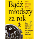 Bądź młodszy za rok Jak zachować zdrowie 50-latka na kolejne 30 lat i dłużej