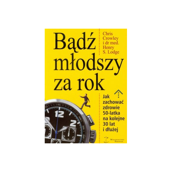 Bądź młodszy za rok Jak zachować zdrowie 50-latka na kolejne 30 lat i dłużej