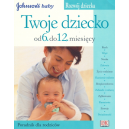 Twoje dziecko od 6 do 12 miesięcy Poradnik dla rodziców