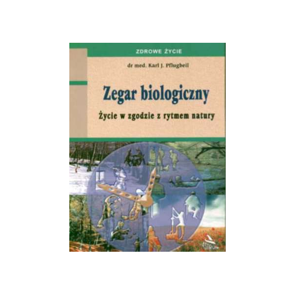 Zegar biologiczny Życie w zgodzie z rytmem natury - Pflugbeil Karl J ...