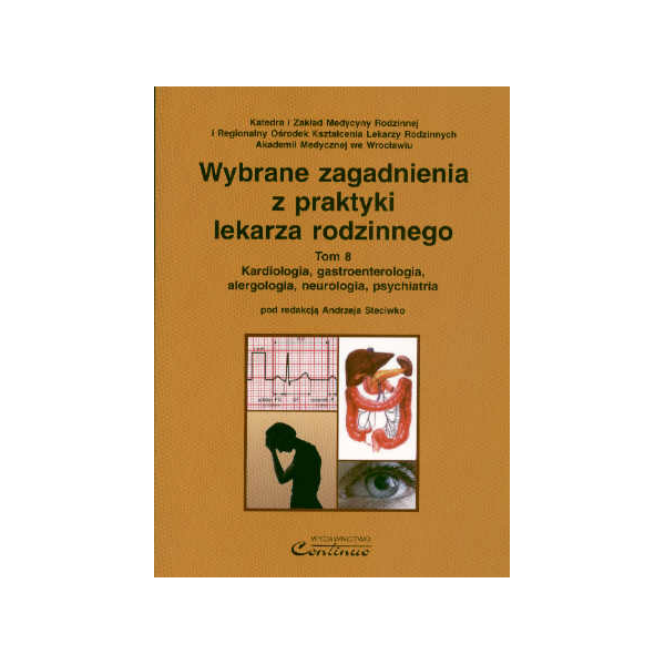 Wybrane zagadnienia z praktyki lekarza rodzinnego t. 8 Kardiologia, gastroenterologia, alergologia, neurologia, psychiatria