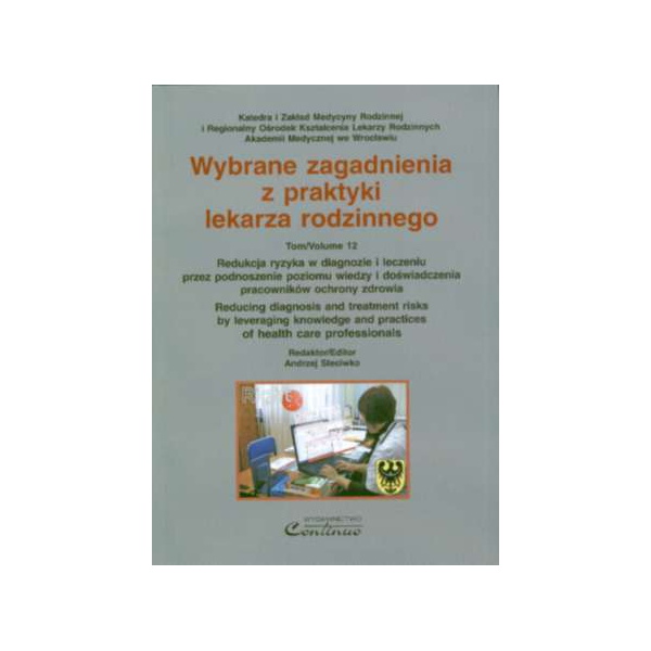 Wybrane zagadnienia z praktyki lekarza rodzinnego t. 12 Redukcja ryzyka w diagnozie i leczeniu przez podnoszenie poziomu wiedzy 