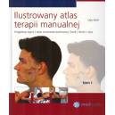 Ilustrowany atlas terapii manualnej t. 1 Kręgosłup szyjny, staw skroniowo-żuchwowy, bark, łokieć, ręka