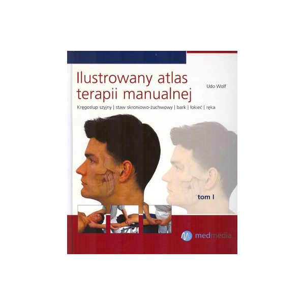 Ilustrowany atlas terapii manualnej t. 1 Kręgosłup szyjny, staw skroniowo-żuchwowy, bark, łokieć, ręka