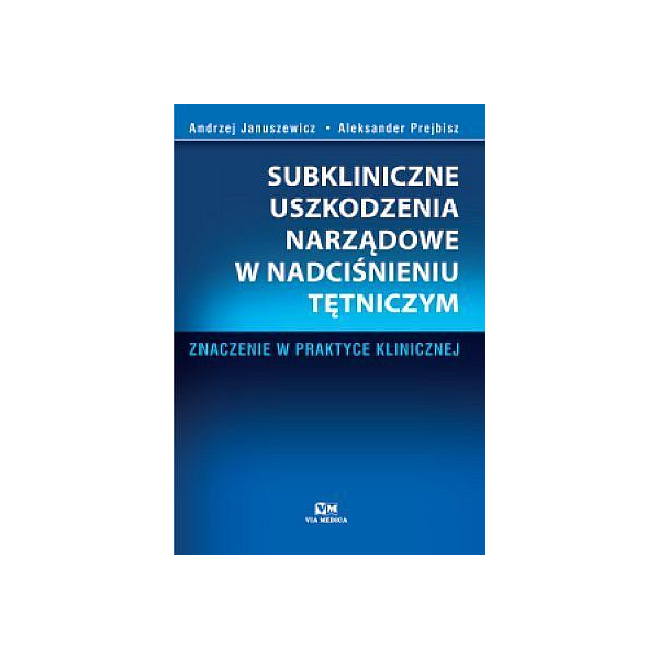 Subkliniczne uszkodzenia narządowe w nadciśnieniu tętniczym Znaczenie w praktyce klinicznej