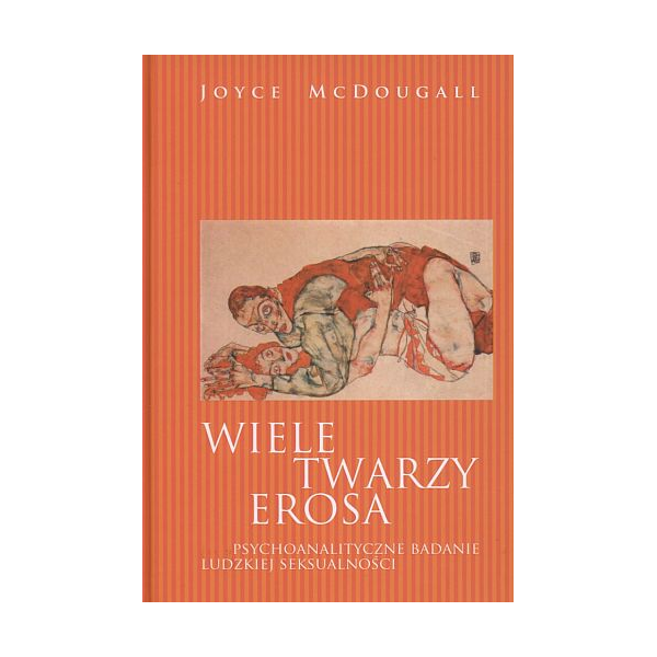 Wiele twarzy Erosa Psychoanalityczne badanie ludzkiej seksualności