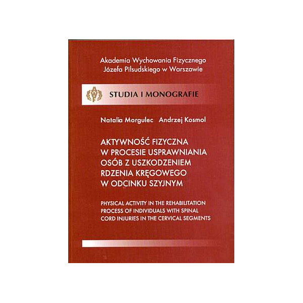 Aktywność fizyczna w procesie usprawniania osób z uszkodzeniem rdzenia kręgowego w odcinku szyjnym Studia i monografie