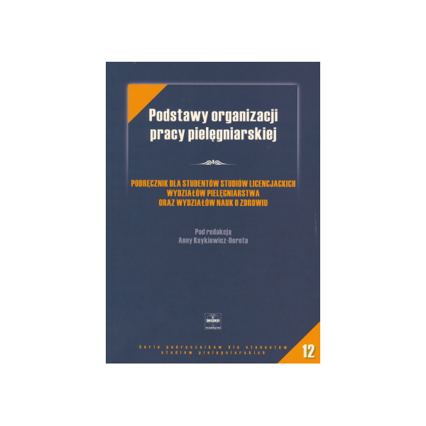 Podstawy organizacji pracy pielęgniarskiej Podręcznik dla studentów studiów licencjackich wydziałów pielęgniarstwa oraz wydziałó