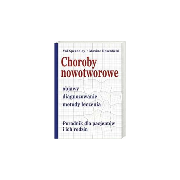 Choroby nowotworowe. Objawy, diagnozowanie, metody leczenia Poradnik dla pacjentów i ich rodzin