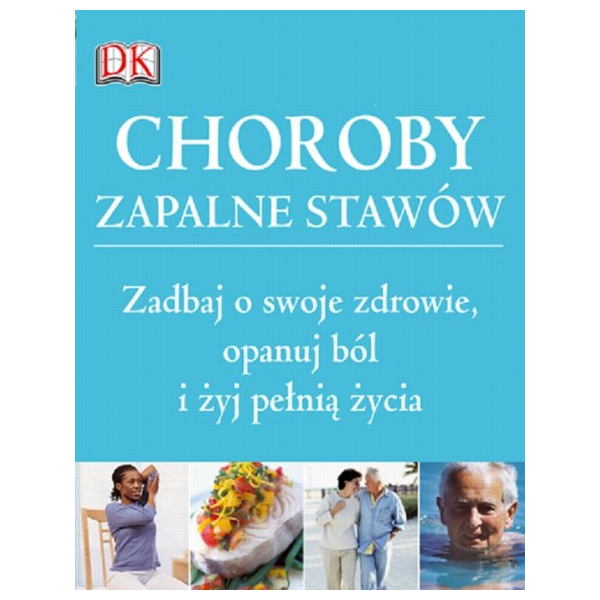 Choroby zapalne stawów Zadbaj o swoje zdrowie, opanuj ból i żyj pełnią życia