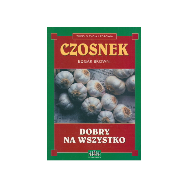 Czosnek dobry na wszystko Źródło życia i zdrowia