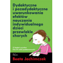 Dydaktyczne i pozadydaktyczne uwarunkowania efektów nauczania indywidualnego dzieci przewlekle chorych Z badań uczniów klas 3 sz