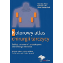 Kolorowy atlas chirurgii tarczycy Zabiegi "na otwarto", endoskopowe oraz chirurgia robotowa