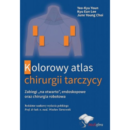 Kolorowy atlas chirurgii tarczycy Zabiegi "na otwarto", endoskopowe oraz chirurgia robotowa