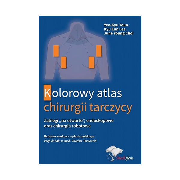 Kolorowy atlas chirurgii tarczycy Zabiegi "na otwarto", endoskopowe oraz chirurgia robotowa