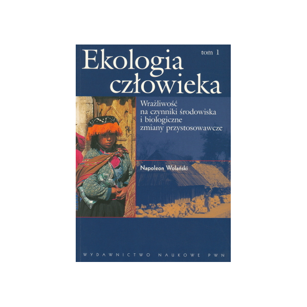 Ekologia człowieka t. 1 Podstawy ochrony środowiska i zdrowia człowieka. Wrażliwość na czynniki środowiska i biologiczne zmiany 