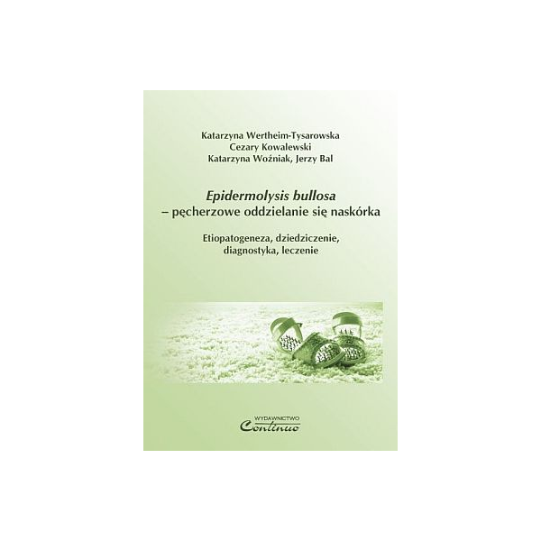 Epidermolysis bullosa - pęcherzowe oddzielanie się naskórka Etiopatogeneza, dziedziczenie, diagnostyka, leczenie